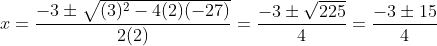 x=\frac{-3\pm \sqrt{(3)^{2}-4(2)(-27)}}{2(2)}=\frac{-3\pm \sqrt{225}}{4}=\frac{-3\pm 15}{4}